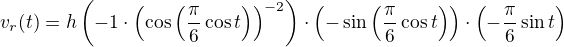 $v_r(t) = h\cdo\left(-1 \cdot \left(\cos{\left(\frac{\pi}{6}\cos{t}\right)}\right)^{-2}\right)\cdot\left(-\sin{\left(\frac{\pi}{6}\cos{t}\right)}\right)\cdot\left(-\frac{\pi}{6}\sin{t}\right)$