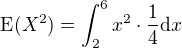 $\operatorname{E}(X^2) = \int_{2}^6 x^2\cdot{\frac14} \mathrm{d}x$