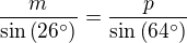 $\frac{m}{\sin \(26^\circ\)}=\frac{p}{\sin \(64^\circ\)}$