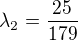$\lambda_2=\frac{25}{179}$