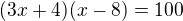 $(3x+4)(x-8)=100$