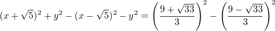 $(x+\sqrt5)^2+y^2-(x-\sqrt5)^2-y^2=\left(\frac{9+\sqrt{33}}{3}\right)^2-\left(\frac{9-\sqrt{33}}{3}\right)^2$