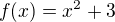 $ f(x) = x^2 + 3 $