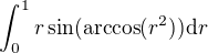 $\int_0^1 r \sin(\text{arccos}(r^2)) \mathrm{d}r$