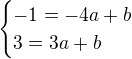 $\begin{cases}-1=-4a+b\\3=3a+b\end{cases}$