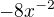 $-8x^{-2}$
