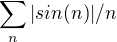 $\sum_{n}^{}|sin(n)|/n $