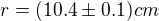 $r=(10.4�0.1) cm$