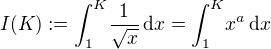 $I(K) := \int_1^K\!\frac{1}{\sqrt{x}}\,\mathrm{d}x = \int_1^K\!x^a \,\mathrm{d}x$
