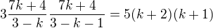 $3\frac{7k+4}{3-k}\frac{7k+4}{3-k-1}=5(k+2)(k+1)$