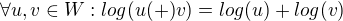 $\forall u, v \in W: log(u(+)v) = log(u) + log(v)$