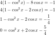 $4(1-\cos^2 x)-8\cos x=-1\nl4(1-\cos^2 x-2\cos x)=-1\nl1-\cos^2 x-2\cos x=-\frac{1}{4}\nl0=\cos^2 x+2\cos x-\frac{5}{4}\nl$