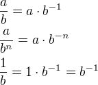 $\frac{a}{b}=a\cdot b^{-1}\nl \frac{a}{b^n}=a\cdot b^{-n}\nl \frac{1}{b}=1\cdot b^{-1}=b^{-1}$