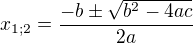 $x_{1;2}=\frac{-b\pm \sqrt{b^{2}-4ac}}{2a}$