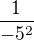 $\frac{1}{-5^2}$