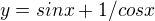 $y=sin x + 1/cos x$