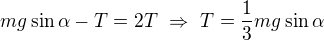 $mg\sin\alpha-T=2T\ \Rightarrow\ T=\frac13mg\sin\alpha$