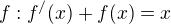 $f: f^{/}(x)+f(x)=x$