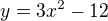 $y={3x^{2}-12}$