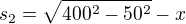 $s_{2}= \sqrt{400^2 - 50^2}-x$