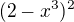 $(2-x^3)^2$