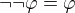 $\neg\neg\varphi=\varphi$
