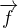 $\overrightarrow{f}$