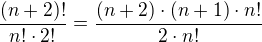 $\frac{(n+2)!}{n! \cdot 2!} = \frac{(n+2)\cdot (n+1)\cdot n!}{2\cdot n!}$