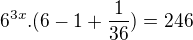 $6^{3x}.(6-1+\frac{1}{36})=246$