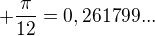 $+\frac{\pi}{12} = 0,261799...$