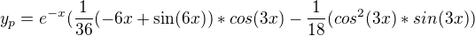 $y_p=e^{-x}(\frac{1}{36}(-6x+\sin(6x))*cos(3x)-\frac{1}{18}(cos^2(3x)*sin(3x))$