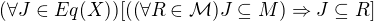 $(\forall J\in Eq(X))[((\forall R\in\mathcal M) J \subseteq M) \Rightarrow J\subseteq R]$