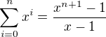 $\sum_{i=0}^{n}x^{i}=\frac{x^{n+1}-1}{x-1}$