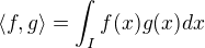$\langle f,g\rangle=\int_I f(x)g(x)dx$