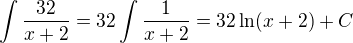 $\int \frac{32}{x+2}=32\int \frac{1}{x+2}=32\ln(x+2)+C$