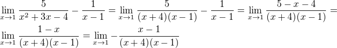 $\lim_{x\to1}\frac{5}{x^2+3x-4}-\frac{1}{x-1}=\lim_{x\to1}\frac{5}{(x+4)(x-1)}-\frac{1}{x-1}=\lim_{x\to1}\frac{5-x-4}{(x+4)(x-1)}= \nl \lim_{x\to1}\frac{1-x}{(x+4)(x-1)}= \lim_{x\to1}-\frac{x-1}{(x+4)(x-1)}$