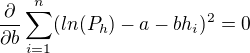 $\frac{\partial }{\partial b}\sum_{i=1}^{n}(ln(P_h)-a-bh_i)^2=0$