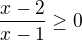 $\frac{x-2}{x-1}\ge 0$