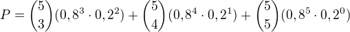 $P={5 \choose 3} (0,8^3 \cdot 0,2^2) + {5 \choose 4}(0,8^4 \cdot 0,2^1) + {5 \choose 5}(0,8^5 \cdot 0,2^0)$