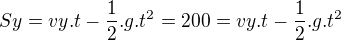 $Sy=vy.t-\frac{1}{2}.g.t^{2}=200=vy.t-\frac{1}{2}.g.t^{2}$