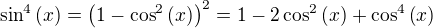 $\sin^4{\left(x\right)}=\left(1-\cos^2{\left(x\right)}\right)^2=1-2\cos^2{\left(x\right)}+\cos^4{\left(x\right)}$