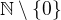 $\mathbb{N}\setminus \{0\}$