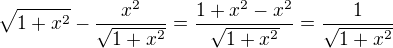$\sqrt{1+x^2}-\frac{x^2}{\sqrt{1+x^2}}=\frac{1+x^2-x^2}{\sqrt{1+x^2}}=\frac{1}{\sqrt{1+x^2}}$
