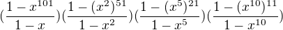 $(\frac{1-x^{101}}{1-x})(\frac{1-(x^2)^{51}}{1-x^2})(\frac{1-(x^5)^{21}}{1-x^5})(\frac{1-(x^{10})^{11}}{1-x^{10}})$