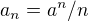 $a_{n}=a^{n}/n $
