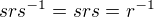 $srs^{-1}=srs=r^{-1}$