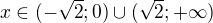 $x\in(-\sqrt2;0)\cup(\sqrt2;+\infty)$