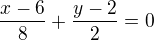 $\frac{x-6}{8}+\frac{y-2}{2}=0$