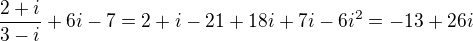 $\frac{2+i}{3-i}+6i-7=2+i-21+18i+7i-6i^2=-13+26i$
