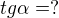 $tg\alpha=?$